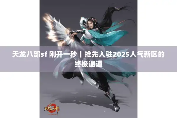 天龙八部sf 刚开一秒｜抢先入驻2025人气新区的终极通道