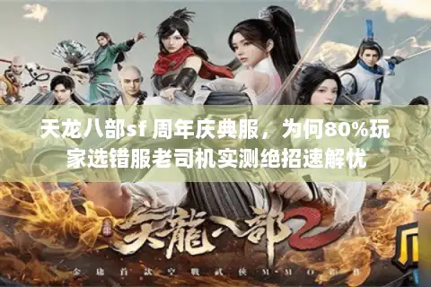 天龙八部sf 周年庆典服，为何80%玩家选错服老司机实测绝招速解忧