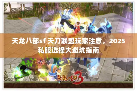 天龙八部sf 天刀联盟玩家注意，2025私服选择大避坑指南