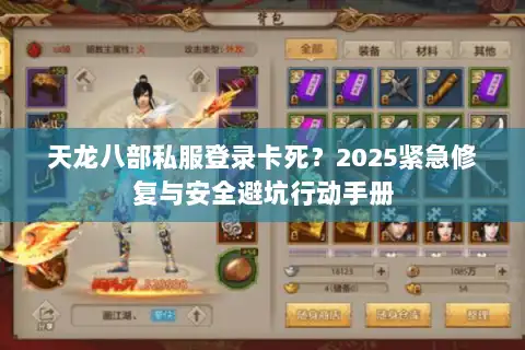 天龙八部私服登录卡死？2025紧急修复与安全避坑行动手册