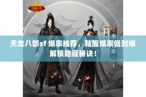 天龙八部sf 爆率推荐,私服爆率低到爆解锁隐藏秘诀! 天龙八部sf 爆率推荐,私服爆率低到爆解锁隐藏秘诀!