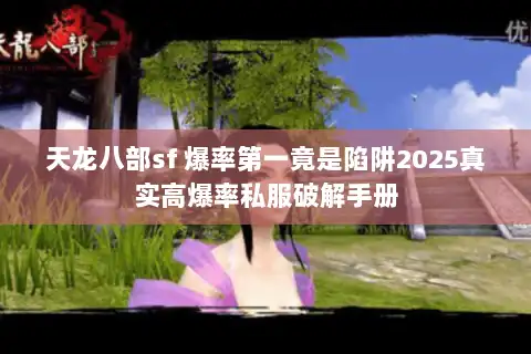 天龙八部sf 爆率第一竟是陷阱2025真实高爆率私服破解手册