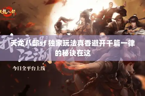 天龙八部sf 独家玩法真香避开千篇一律的秘诀在这 天龙八部sf 独家玩法真香避开千篇一律的秘诀在这
