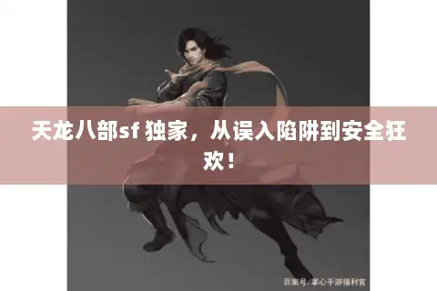天龙八部sf 独家，从误入陷阱到安全狂欢！