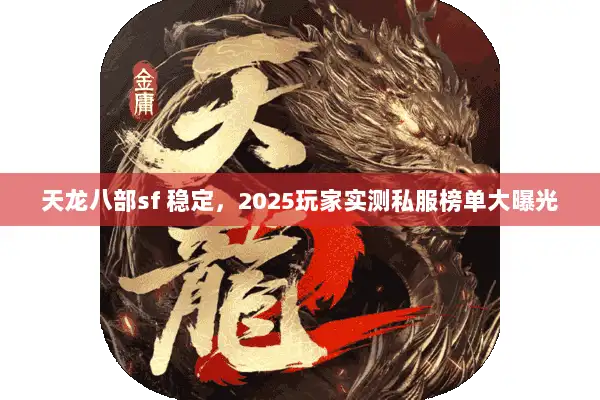 天龙八部sf 稳定，2025玩家实测私服榜单大曝光