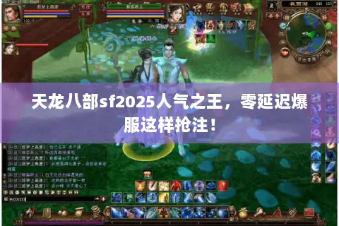 天龙八部sf2025人气之王，零延迟爆服这样抢注！