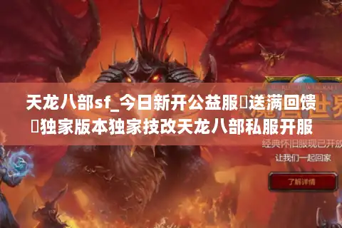 天龙八部sf_今日新开公益服▷送满回馈◁独家版本独家技改天龙八部私服开服列表
