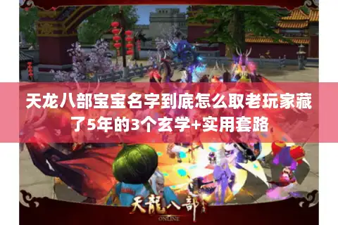 天龙八部宝宝名字到底怎么取老玩家藏了5年的3个玄学+实用套路