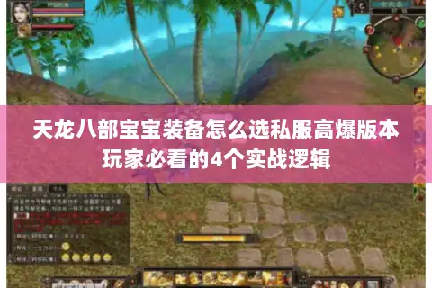 天龙八部宝宝装备怎么选私服高爆版本玩家必看的4个实战逻辑