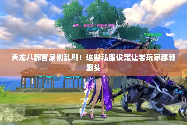 天龙八部宫扇别乱刷！这些私服设定让老玩家都栽跟头