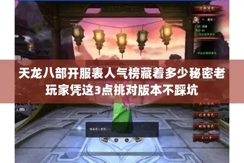天龙八部开服表人气榜藏着多少秘密老玩家凭这3点挑对版本不踩坑