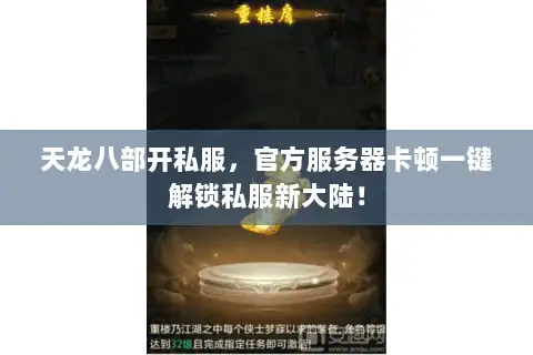 天龙八部开私服,官方服务器卡顿一键解锁私服新大陆! 天龙八部开私服,官方服务器卡顿一键解锁私服新大陆!