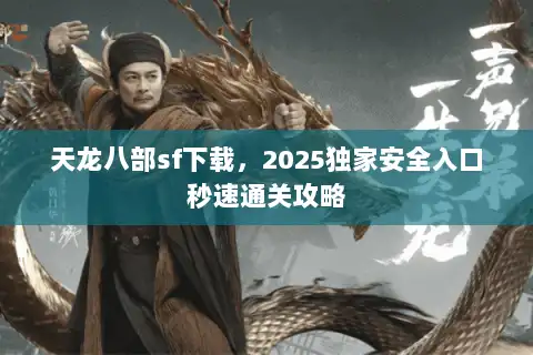 天龙八部sf下载，2025独家安全入口秒速通关攻略