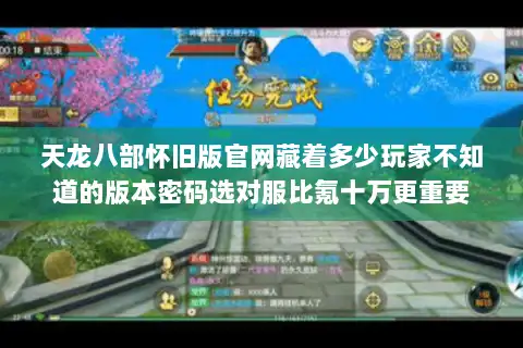 天龙八部怀旧版官网藏着多少玩家不知道的版本密码选对服比氪十万更重要