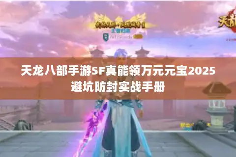 天龙八部手游SF真能领万元元宝2025避坑防封实战手册