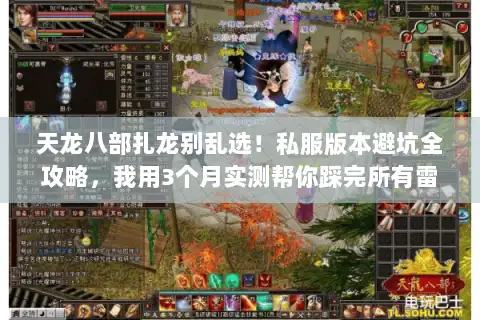 天龙八部扎龙别乱选！私服版本避坑全攻略，我用3个月实测帮你踩完所有雷