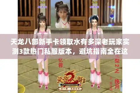 天龙八部新手卡领取水有多深老玩家实测3款热门私服版本,避坑指南全在这 天龙八部新手卡领取水有多深老玩家实测3款热门私服版本,避坑指南全在这