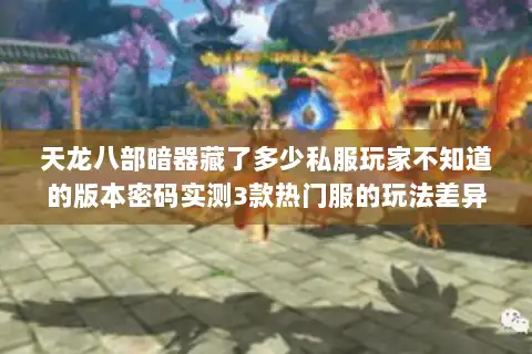 天龙八部暗器藏了多少私服玩家不知道的版本密码实测3款热门服的玩法差异