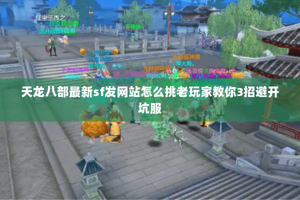 天龙八部最新sf发网站怎么挑老玩家教你3招避开坑服