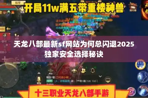 天龙八部最新sf网站为何总闪退2025独家安全选择秘诀 天龙八部最新sf网站为何总闪退2025独家安全选择秘诀