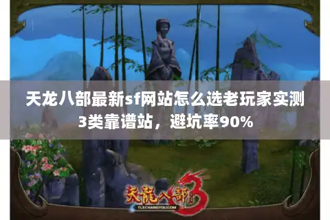 天龙八部最新sf网站怎么选老玩家实测3类靠谱站，避坑率90%