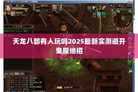 天龙八部有人玩吗2025最新实测避开鬼服绝招 天龙八部有人玩吗2025最新实测避开鬼服绝招