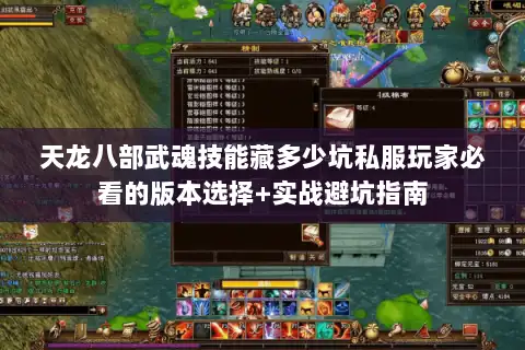 天龙八部武魂技能藏多少坑私服玩家必看的版本选择+实战避坑指南