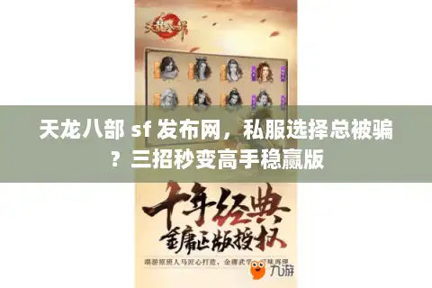 天龙八部 sf 发布网,私服选择总被骗?三招秒变高手稳赢版 天龙八部 sf 发布网,私服选择总被骗?三招秒变高手稳赢版