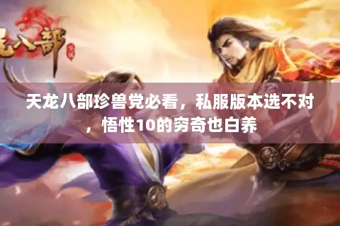 天龙八部珍兽党必看，私服版本选不对，悟性10的穷奇也白养