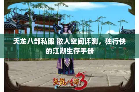 天龙八部私服 散人空间评测,独行侠的江湖生存手册 天龙八部私服 散人空间评测,独行侠的江湖生存手册
