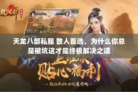 天龙八部私服 散人首选，为什么你总是被坑这才是终极解决之道