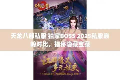 天龙八部私服 独家BOSS 2025私服巅峰对比,揭秘隐藏宝藏 天龙八部私服 独家BOSS 2025私服巅峰对比,揭秘隐藏宝藏