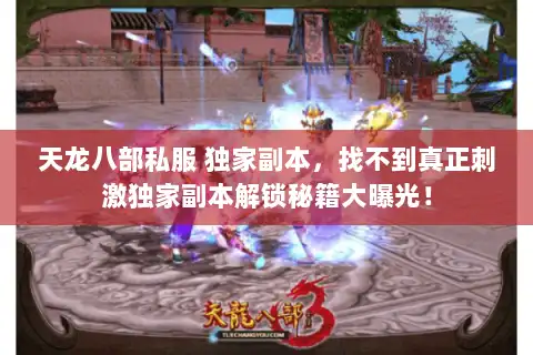 天龙八部私服 独家副本，找不到真正刺激独家副本解锁秘籍大曝光！