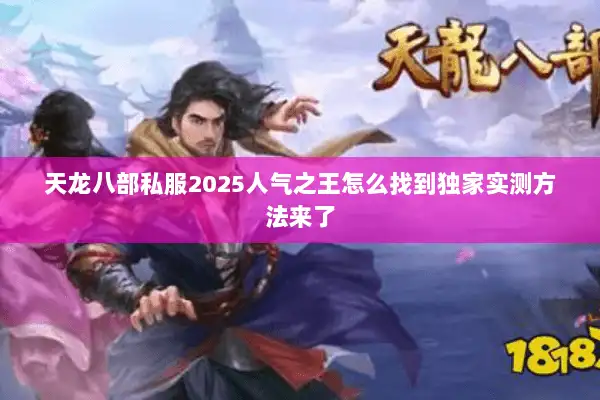天龙八部私服2025人气之王怎么找到独家实测方法来了