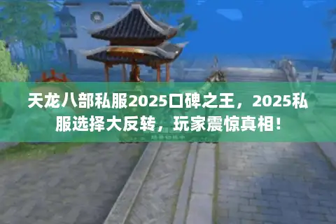 天龙八部私服2025口碑之王，2025私服选择大反转，玩家震惊真相！