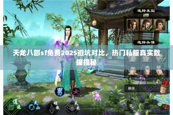 天龙八部sf免费2025避坑对比，热门私服真实数据揭秘