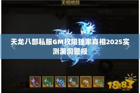天龙八部私服GM权限独家真相2025实测漏洞警报