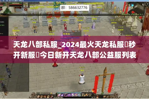 天龙八部私服_2024最火天龙私服▶秒开新服◀今日新开天龙八部公益服列表