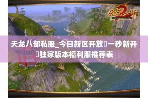 天龙八部私服_今日新区开放▷一秒新开◁独家版本福利服推荐表