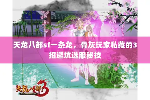 天龙八部sf一条龙,骨灰玩家私藏的3招避坑选服秘技 天龙八部sf一条龙,骨灰玩家私藏的3招避坑选服秘技