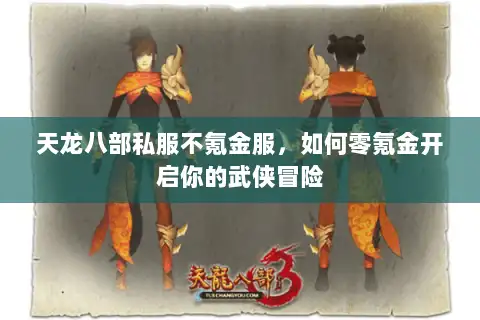 天龙八部私服不氪金服，如何零氪金开启你的武侠冒险