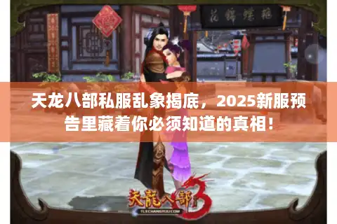 天龙八部私服乱象揭底，2025新服预告里藏着你必须知道的真相！