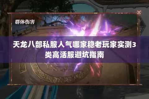 天龙八部私服人气哪家稳老玩家实测3类高活服避坑指南