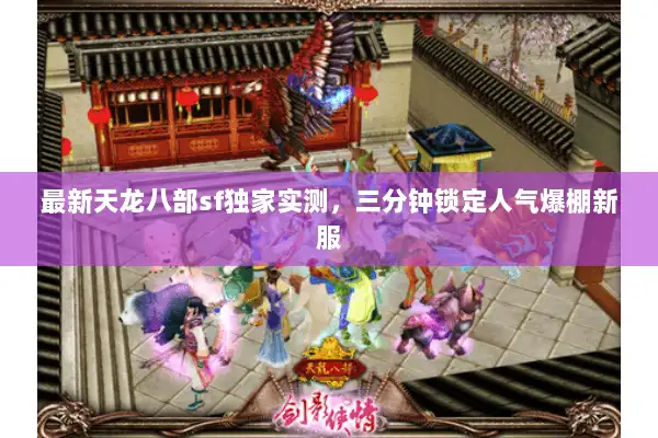 最新天龙八部sf独家实测，三分钟锁定人气爆棚新服