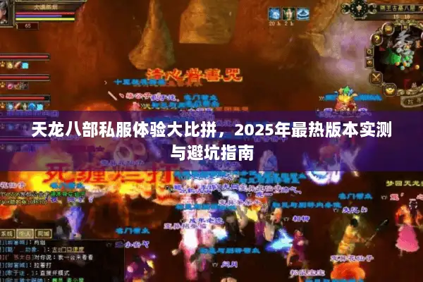 天龙八部私服体验大比拼,2025年最热版本实测与避坑指南 天龙八部私服体验大比拼,2025年最热版本实测与避坑指南