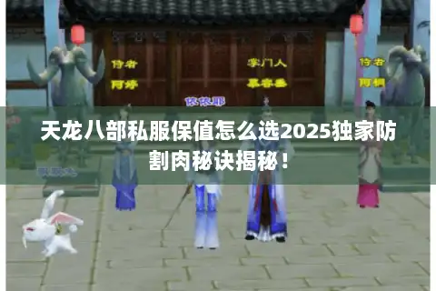 天龙八部私服保值怎么选2025独家防割肉秘诀揭秘! 天龙八部私服保值怎么选2025独家防割肉秘诀揭秘!