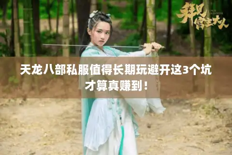 天龙八部私服值得长期玩避开这3个坑才算真赚到！