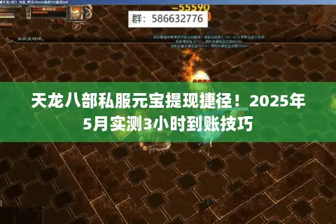 天龙八部私服元宝提现捷径!2025年5月实测3小时到账技巧 天龙八部私服元宝提现捷径!2025年5月实测3小时到账技巧