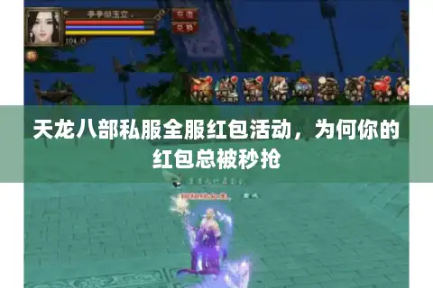 天龙八部私服全服红包活动，为何你的红包总被秒抢