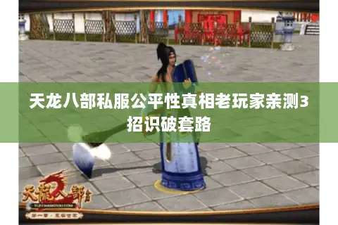 天龙八部私服公平性真相老玩家亲测3招识破套路